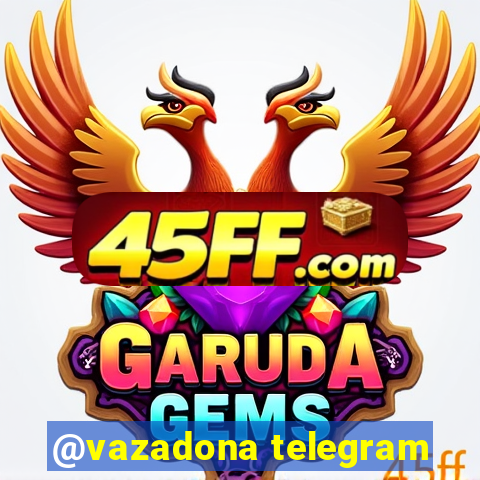 @vazadona telegram